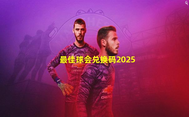 最佳球会兑换码2025