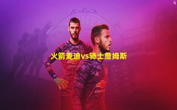 火箭麦迪vs骑士詹姆斯
