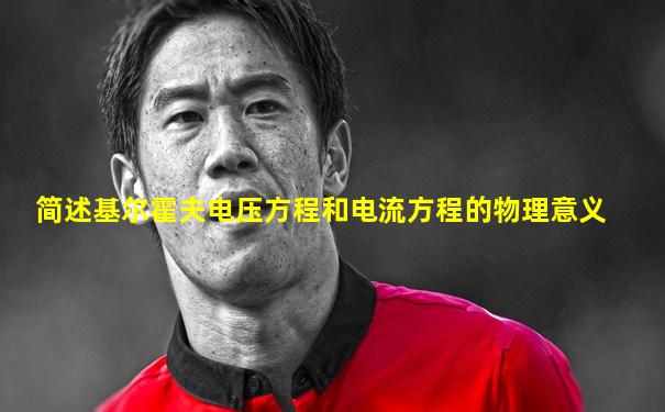 简述基尔霍夫电压方程和电流方程的物理意义