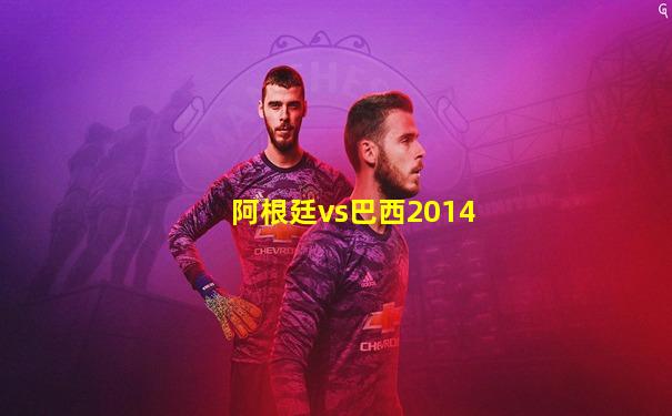 阿根廷vs巴西2014